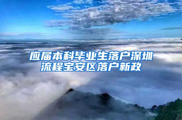 应届本科毕业生落户深圳流程宝安区落户新政