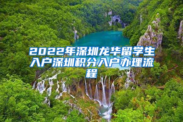 2022年深圳龙华留学生入户深圳积分入户办理流程