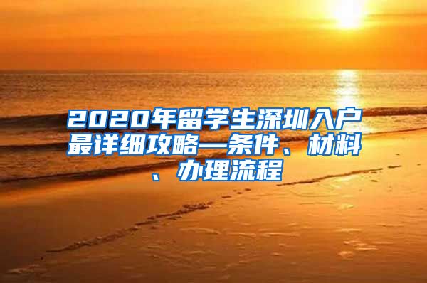 2020年留学生深圳入户最详细攻略—条件、材料、办理流程