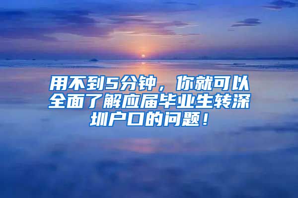 用不到5分钟，你就可以全面了解应届毕业生转深圳户口的问题！