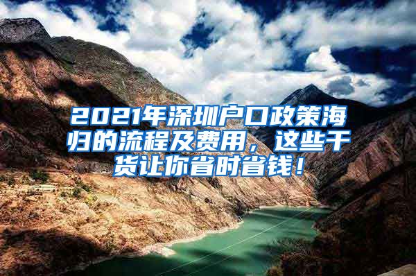 2021年深圳户口政策海归的流程及费用，这些干货让你省时省钱！