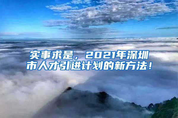 实事求是，2021年深圳市人才引进计划的新方法！