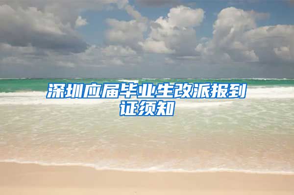 深圳应届毕业生改派报到证须知