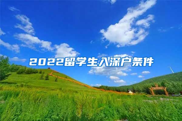 2022留学生入深户条件