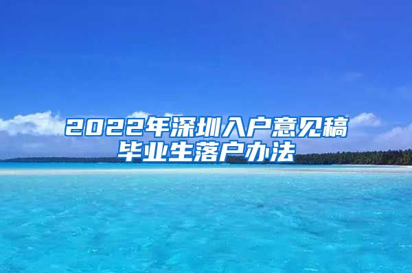 2022年深圳入户意见稿毕业生落户办法