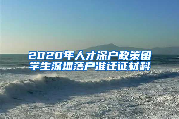 2020年人才深户政策留学生深圳落户准迁证材料