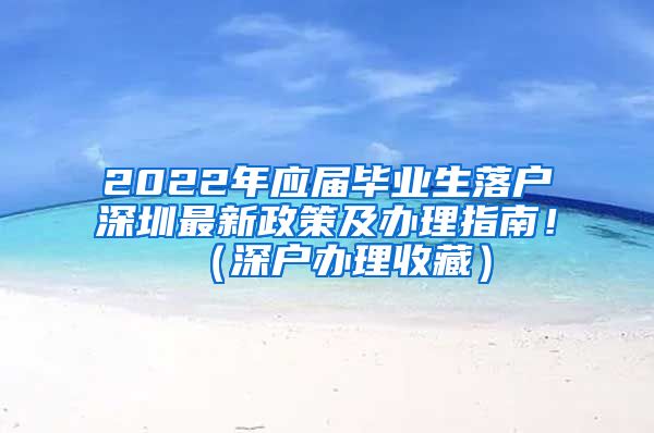 2022年应届毕业生落户深圳最新政策及办理指南！（深户办理收藏）