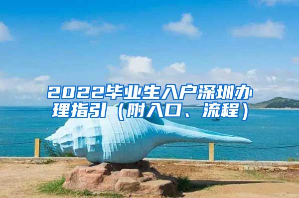 2022毕业生入户深圳办理指引（附入口、流程）