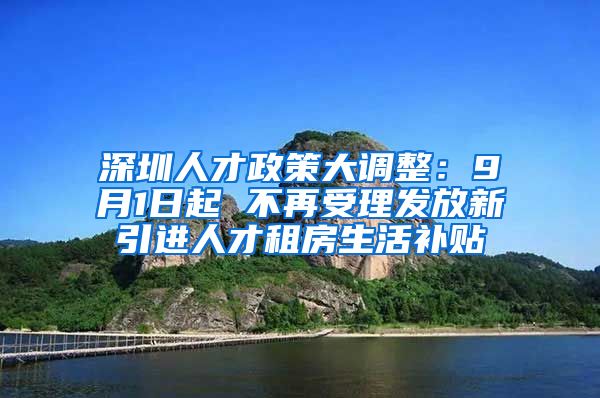 深圳人才政策大调整：9月1日起 不再受理发放新引进人才租房生活补贴