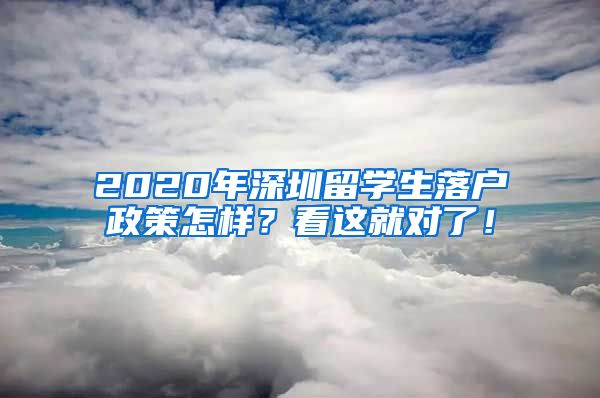 2020年深圳留学生落户政策怎样？看这就对了！