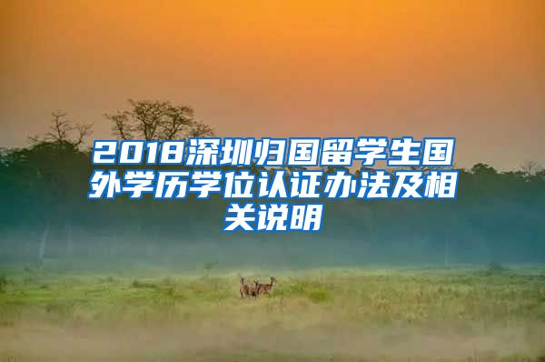 2018深圳归国留学生国外学历学位认证办法及相关说明