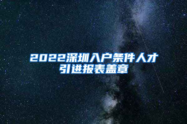 2022深圳入户条件人才引进报表盖章