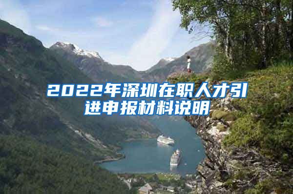 2022年深圳在职人才引进申报材料说明