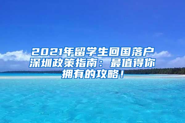 2021年留学生回国落户深圳政策指南：最值得你拥有的攻略！