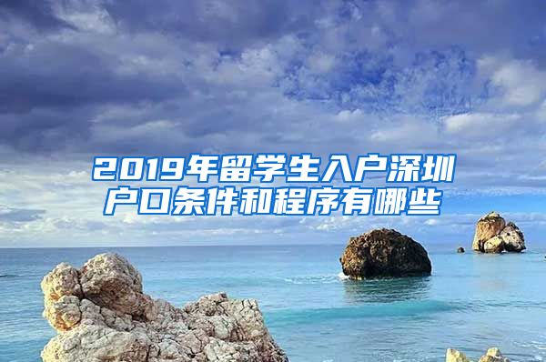 2019年留学生入户深圳户口条件和程序有哪些