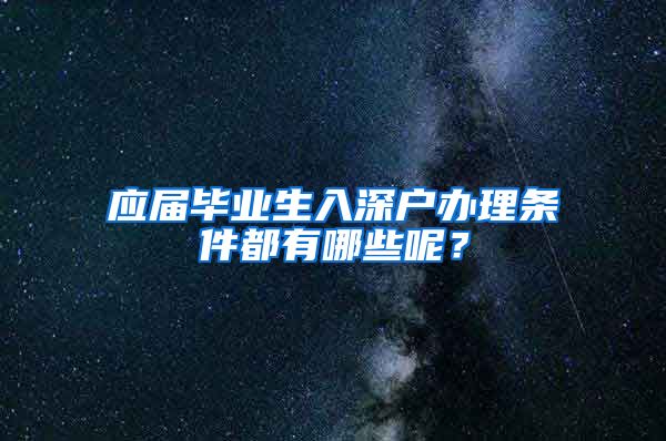 应届毕业生入深户办理条件都有哪些呢？