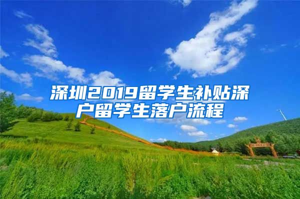 深圳2019留学生补贴深户留学生落户流程