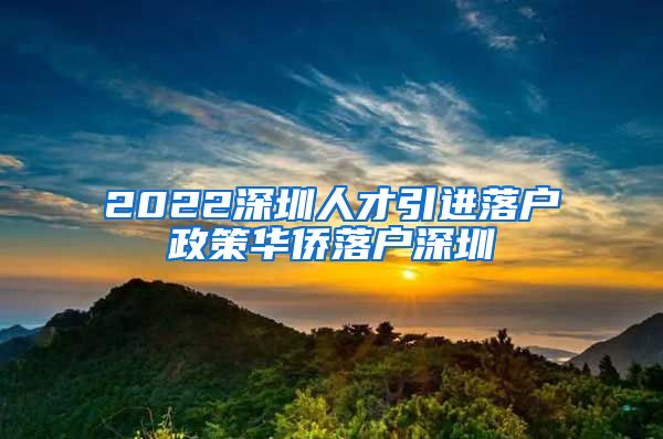 2022深圳人才引进落户政策华侨落户深圳