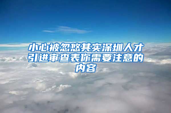 小心被忽悠其实深圳人才引进审查表你需要注意的内容