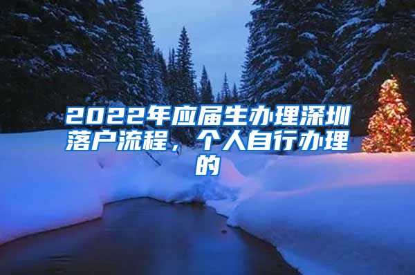 2022年应届生办理深圳落户流程，个人自行办理的