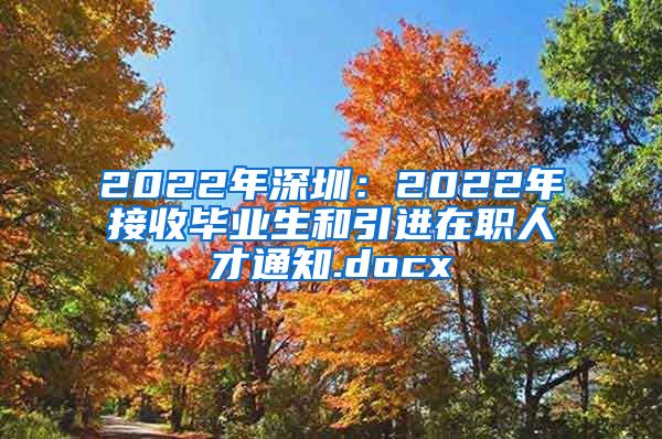 2022年深圳：2022年接收毕业生和引进在职人才通知.docx