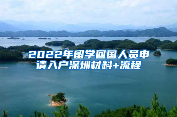 2022年留学回国人员申请入户深圳材料+流程