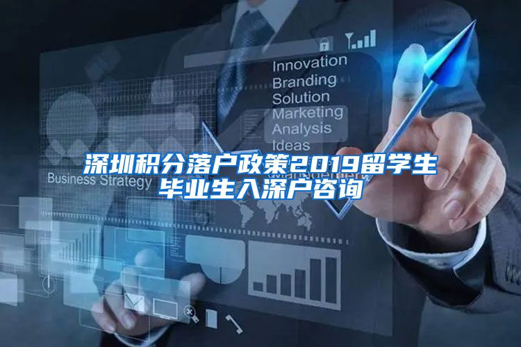 深圳积分落户政策2019留学生毕业生入深户咨询