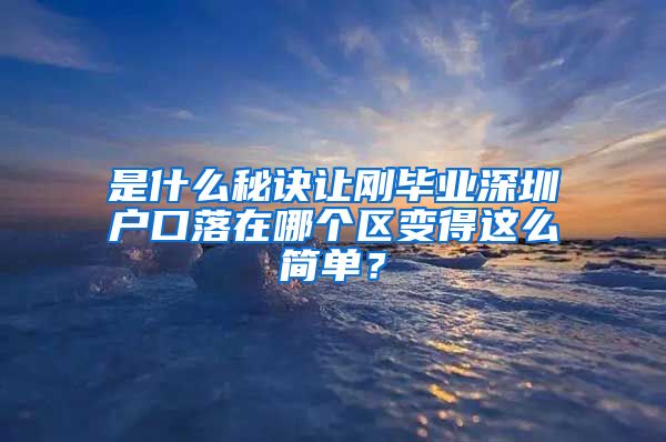 是什么秘诀让刚毕业深圳户口落在哪个区变得这么简单？