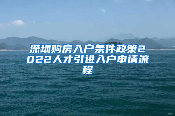 深圳购房入户条件政策2022人才引进入户申请流程