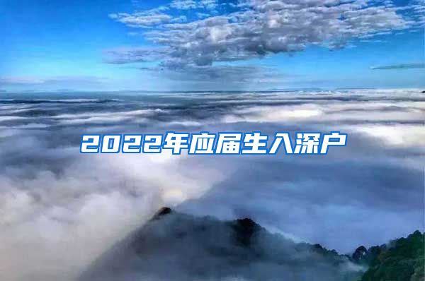 2022年应届生入深户