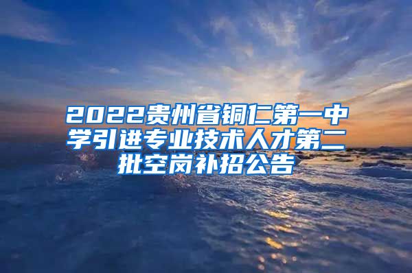 2022贵州省铜仁第一中学引进专业技术人才第二批空岗补招公告