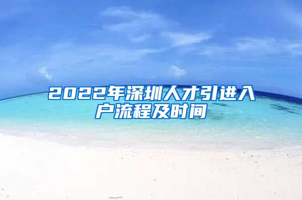 2022年深圳人才引进入户流程及时间