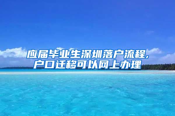 应届毕业生深圳落户流程,户口迁移可以网上办理