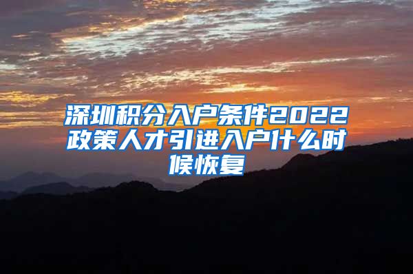 深圳积分入户条件2022政策人才引进入户什么时候恢复