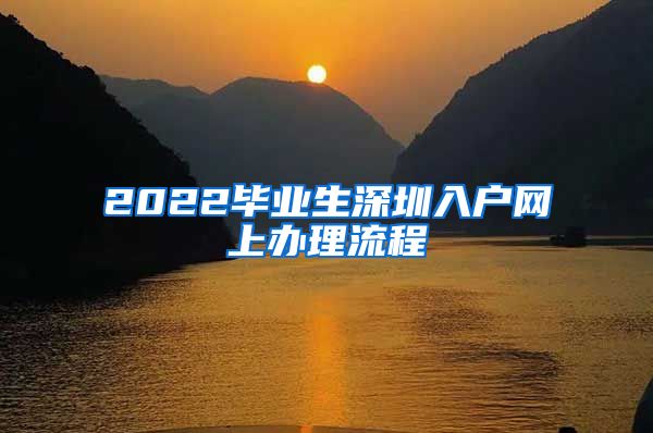 2022毕业生深圳入户网上办理流程