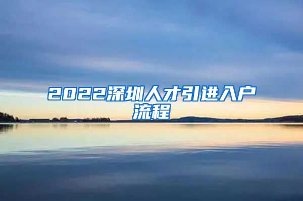 2022深圳人才引进入户流程