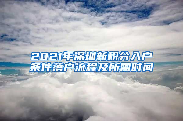 2021年深圳新积分入户条件落户流程及所需时间