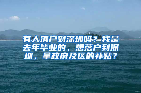 有人落户到深圳吗？我是去年毕业的，想落户到深圳，拿政府及区的补贴？