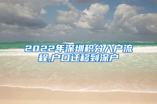 2022年深圳积分入户流程,户口迁移到深户