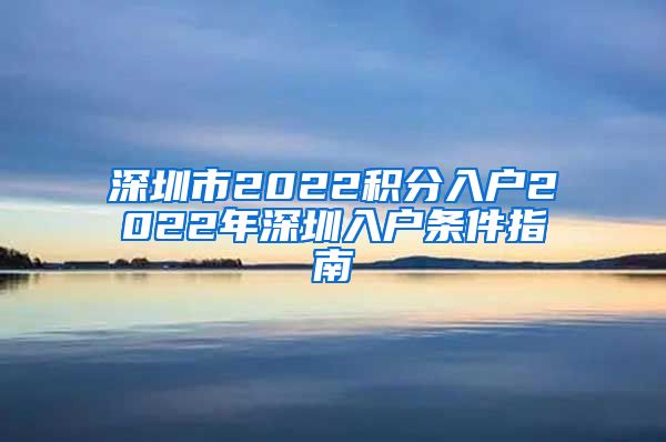 深圳市2022积分入户2022年深圳入户条件指南