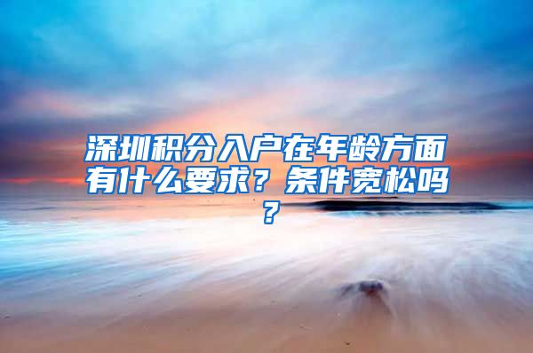 深圳积分入户在年龄方面有什么要求？条件宽松吗？