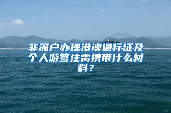 非深户办理港澳通行证及个人游签注需携带什么材料？