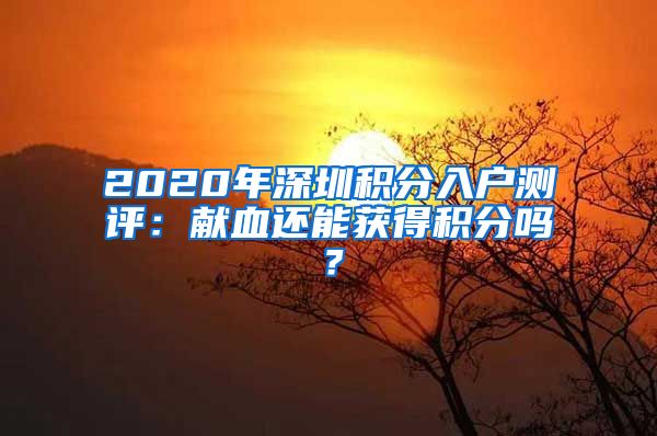 2020年深圳积分入户测评：献血还能获得积分吗？