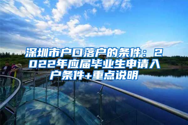 深圳市户口落户的条件：2022年应届毕业生申请入户条件+重点说明