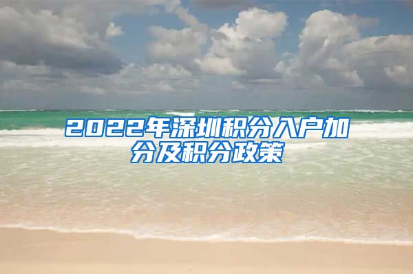 2022年深圳积分入户加分及积分政策