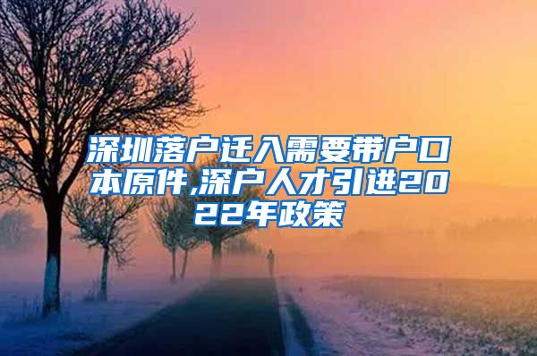 深圳落户迁入需要带户口本原件,深户人才引进2022年政策