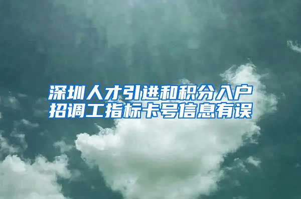 深圳人才引进和积分入户招调工指标卡号信息有误