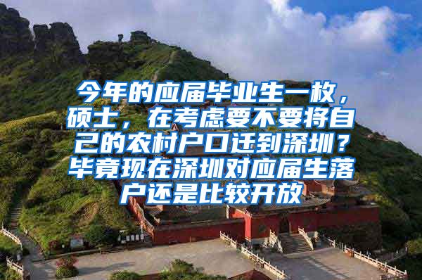 今年的应届毕业生一枚，硕士，在考虑要不要将自己的农村户口迁到深圳？毕竟现在深圳对应届生落户还是比较开放