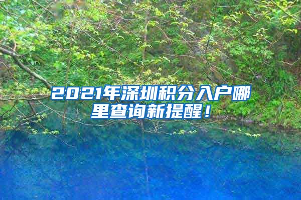 2021年深圳积分入户哪里查询新提醒！