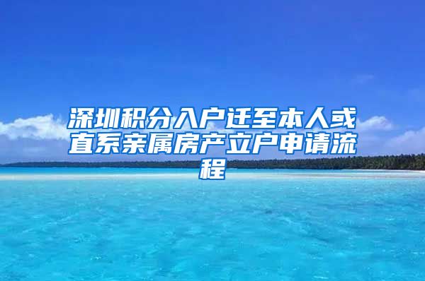 深圳积分入户迁至本人或直系亲属房产立户申请流程